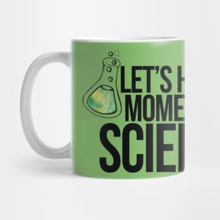 Let's have a moment of science Mug